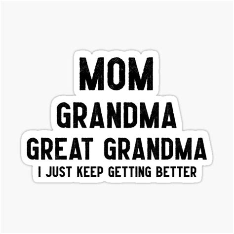 mom grandma great grandma i just keep getting better sticker for sale by danielmaky redbubble