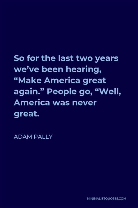Adam Pally Quote So For The Last Two Years Weve Been Hearing Make