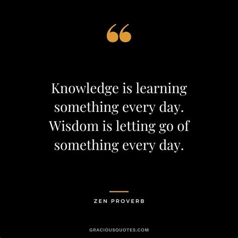 Knowledge Is Learning Something Every Day Wisdom Is Letting Go Of