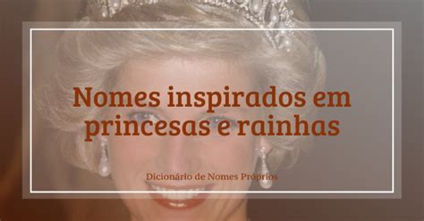 Nomes Bonitos Inspirados Em Princesas E Rainhas Dicion Rio De