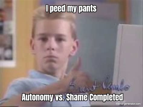I Peed My Pants Autonomy Vs Shame Completed Meme Generator