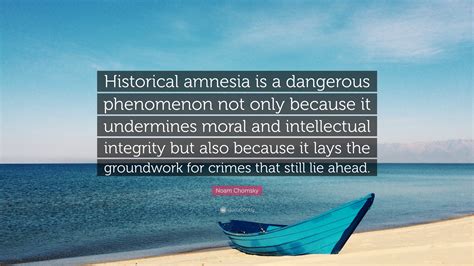 Noam Chomsky Quote “historical Amnesia Is A Dangerous Phenomenon Not