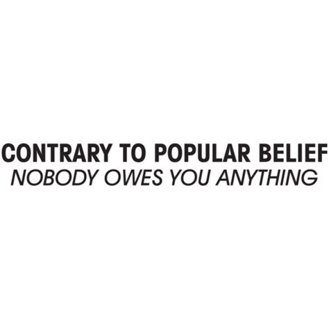 Contrary To Belief Nobody Owes You Anything Anti Obama T Shirt