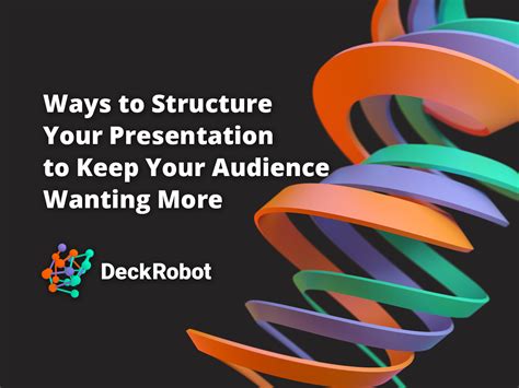 Ways To Structure Your Presentation To Keep Your Audience Wanting More