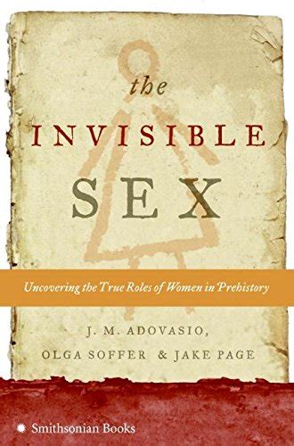 The Invisible Sex Uncovering The True Roles Of Women In Prehistory By