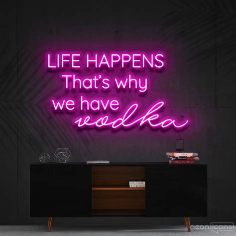 Life Happens That S Why We Have Vodka Neon Sign Neon Icons