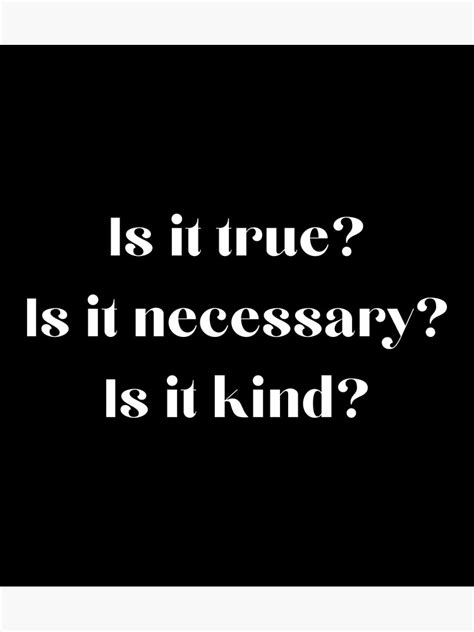 Is It True Is It Necessary Is It Kind Poster For Sale By