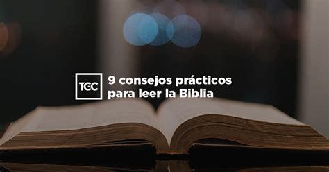 9 Consejos Prácticos Para Leer La Biblia Coalición Por El Evangelio