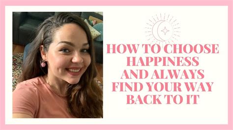 How To Choose Happiness And Always Find Your Way Back To It Youtube