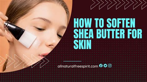 How To Soften Shea Butter For Skin Allnaturalfreespirit