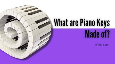 What Are Piano Keys Made Of Enthuziastic