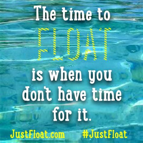 The Time To Float Is When You Dont Have Time For It Just Float