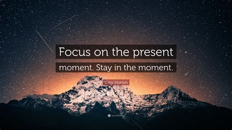 Tony Horton Quote “focus On The Present Moment Stay In The Moment”