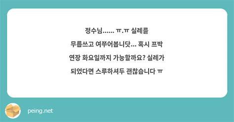 정수님 ㅠㅠ 실례를 무릅쓰고 여쭈어봅니닷 혹시 프박 연장 화요일까지 가능할까요 Peing 質問箱