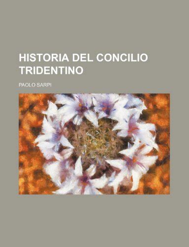 Historia Del Concilio Tridentino By Paolo Sarpi Goodreads