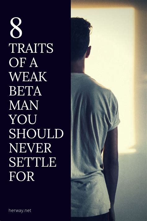 8 Traits Of A Weak Beta Man You Should Never Settle For Weak Men