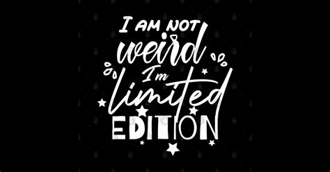 funny i am not weird i am limited edition i am not weird i am limited edition sticker