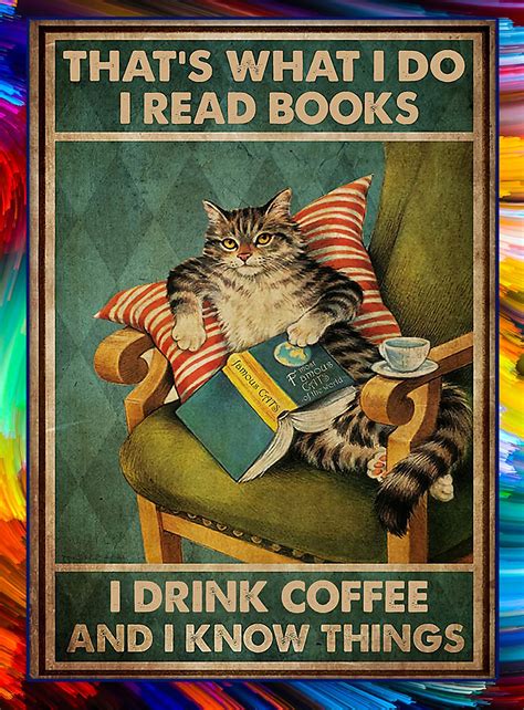 Maybe you would like to learn more about one of these? Cat that's what I do I read books I drink coffee and I know things poster