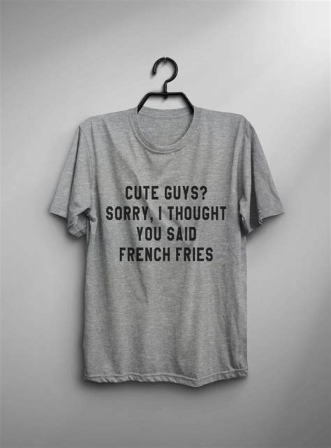 I didn't think there were enough but i'm sure i can find some ^_^ if anyone knows of any good. French fries food shirt funny T-shirt Tumblr Shirts with sayings Quote Shirt hipster Graphic Tee ...