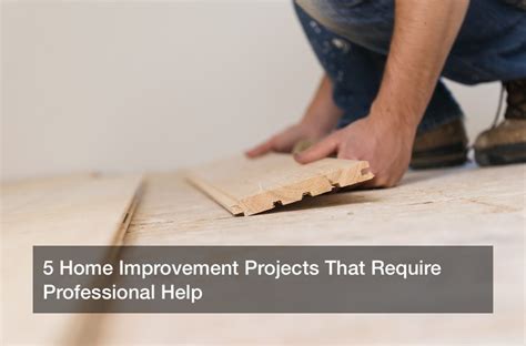 5 Home Improvement Projects That Require Professional Help Home