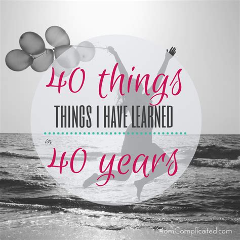 40 things i have learned in 40 years what i have learned 40 years motivation inspiration