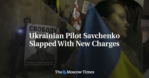 Ukrainian Pilot Savchenko Slapped With New Charges