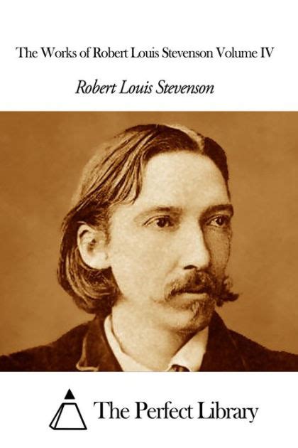 The Works Of Robert Louis Stevenson Volume Iv By Robert Louis Stevenson