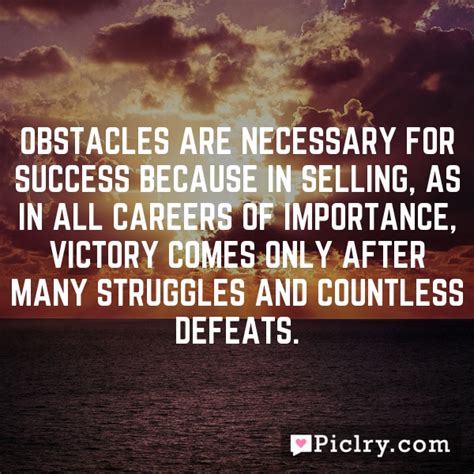 Obstacles Are Necessary For Success Because In Selling As In All