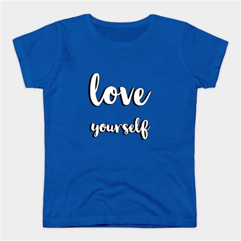 Love Yourself Self Love T Shirt Teepublic Love T Shirt