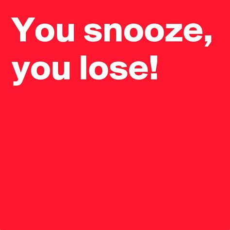 You Snooze You Lose Post By Andshecame On Boldomatic