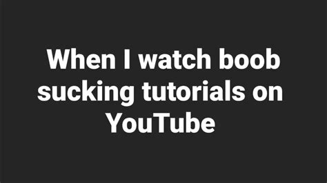 when i watch boob sucking tutorials on youtube fyp fypシ explore explorepage youtube