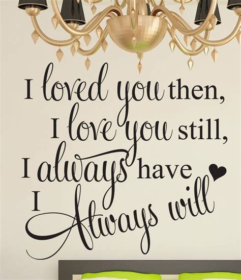 I Loved You Then I Love You Now Always Have Quote Wall Art Sticker Decal Wall Art Quotes My