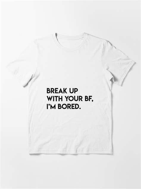 Break Up With Your Boyfriend Im Bored T Shirt For Sale By Lohtus