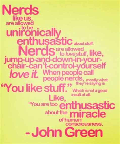Hank, when people call people nerds mostly what they're saying is,'you like stuff'. Pin by Peggy Wirick on I'm actually a giant nerd | John green quotes, Inspirational quotes, Words