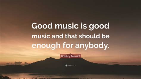 Bradley Nowell Quote Bradley Nowell Quote Good Music Is Good Music