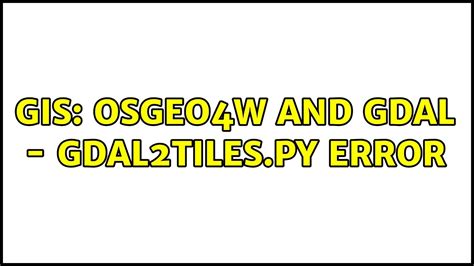 Gis Osgeo W And Gdal Gdal Tiles Py Error Youtube