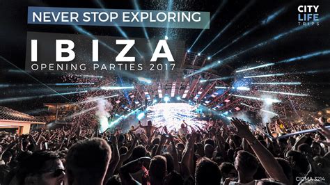 Ibiza Opening Parties 2017 Meet Us There Citylife Barcelona