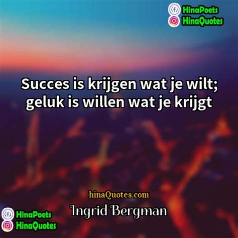 Ingrid Bergman Quotes Succes Is Krijgen Wat Je Wilt Geluk
