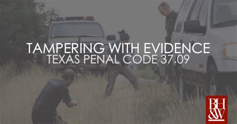 Tampering With Evidence Under Texas Law Section 37 09 Tx Penal Code