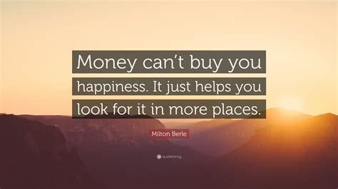 Milton Berle Quote Money Cant Buy You Happiness It Just Helps You