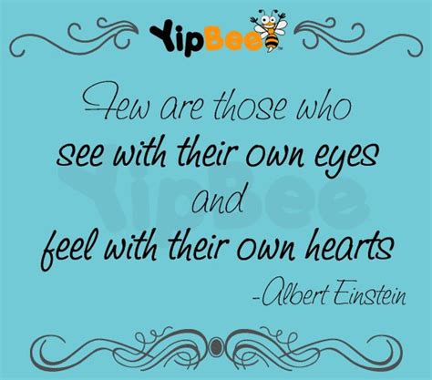 Few Are Those Who See With Their Own Eyes And Feel With Their Own
