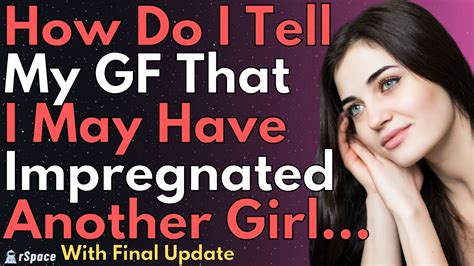 How Do I Tell My Gf That I May Have Gotten Another Girl Pregnant Relationship Stories Youtube