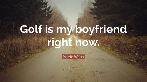 Karrie Webb Quote Golf Is My Boyfriend Right Now