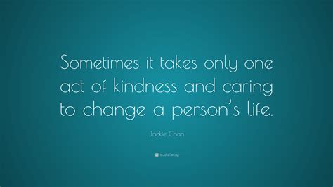 Jackie Chan Quote Sometimes It Takes Only One Act Of Kindness And