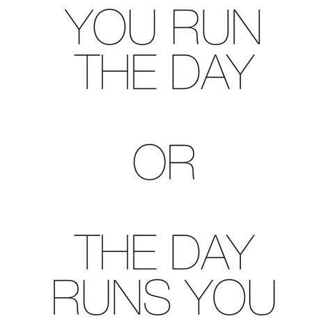 A Black And White Poster With The Words You Run The Day Or The Day