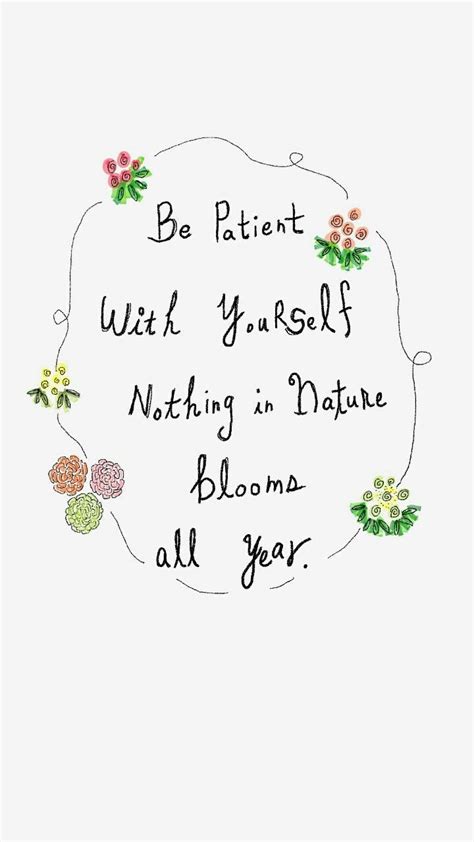 Be Patient With Yourself Nothing In Nature Blooms All Year