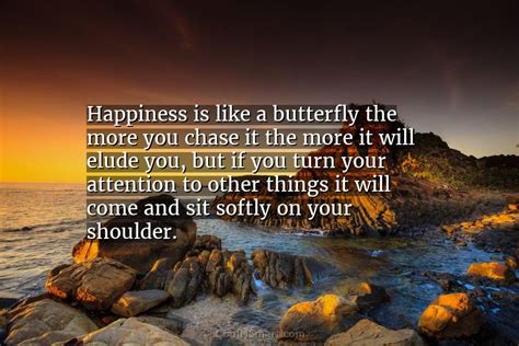 Quote Happiness Is Like A Butterfly The More You Chase It The More