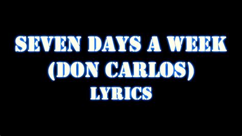Seven Days A Weeklyrics Don Carlos Youtube