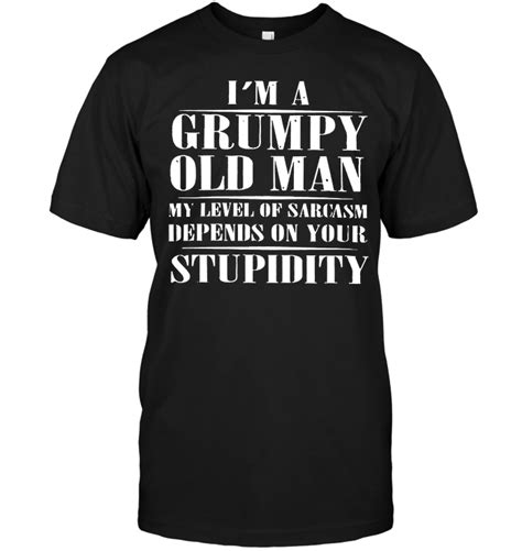 I M A Grumpy Old Man My Level Of Sarcasm Depends On Your Stupidity T