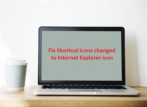 Fix Shortcut Icons Changed To Internet Explorer Icon Techcult